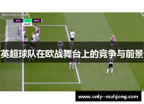 英超球队在欧战舞台上的竞争与前景