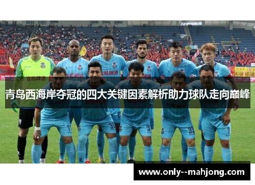 青岛西海岸夺冠的四大关键因素解析助力球队走向巅峰 青岛西海岸夺冠的四大关键因素解析助力球队走向巅峰